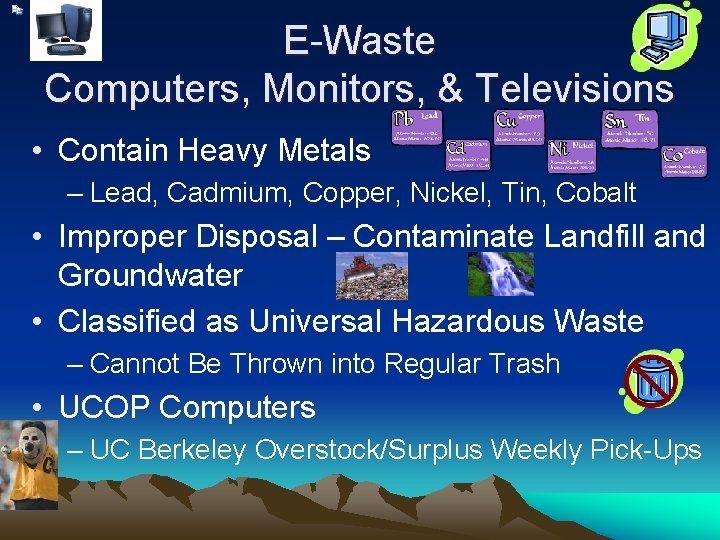 E-Waste Computers, Monitors, & Televisions • Contain Heavy Metals – Lead, Cadmium, Copper, Nickel,