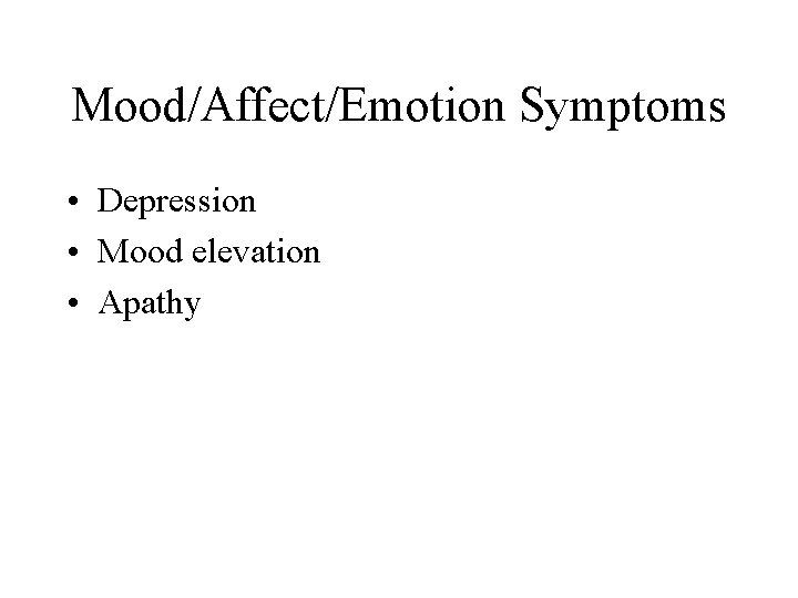 Mood/Affect/Emotion Symptoms • Depression • Mood elevation • Apathy 