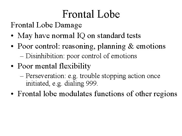 Frontal Lobe Damage • May have normal IQ on standard tests • Poor control: