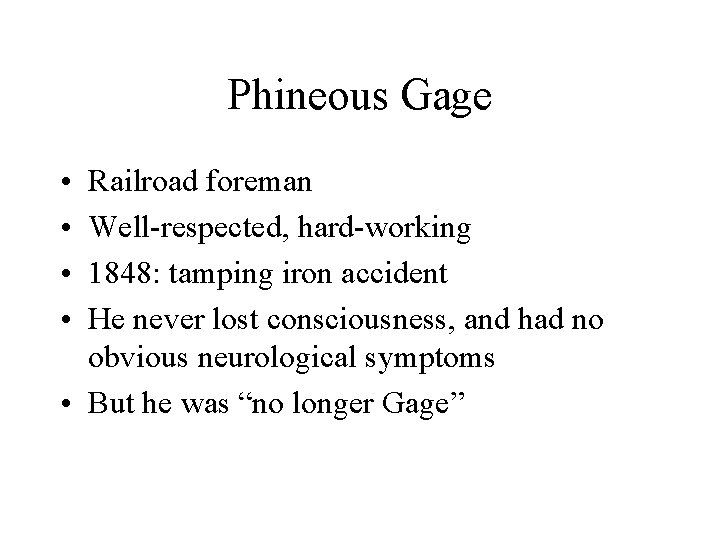 Phineous Gage • • Railroad foreman Well-respected, hard-working 1848: tamping iron accident He never