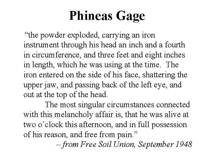 Phineas Gage “the powder exploded, carrying an iron instrument through his head an inch