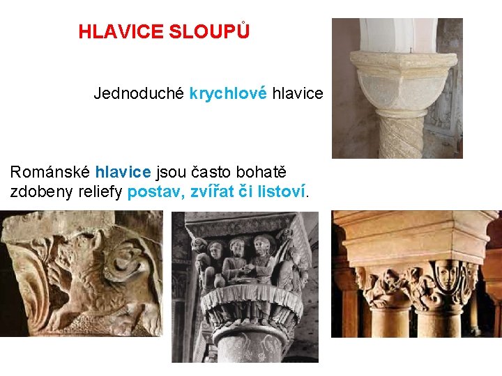 HLAVICE SLOUPŮ Jednoduché krychlové hlavice Románské hlavice jsou často bohatě zdobeny reliefy postav, zvířat
