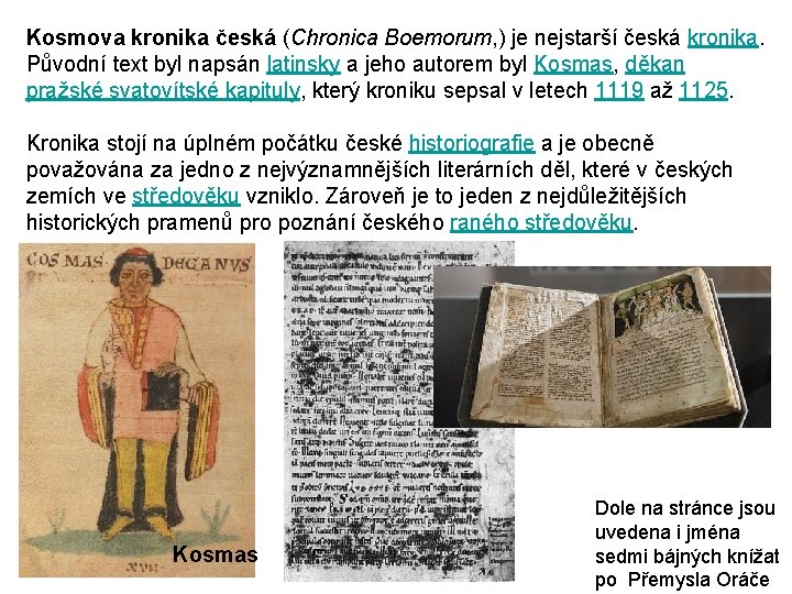 Kosmova kronika česká (Chronica Boemorum, ) je nejstarší česká kronika. Původní text byl napsán