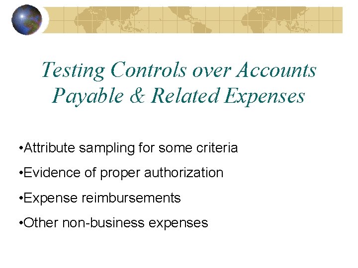 Testing Controls over Accounts Payable & Related Expenses • Attribute sampling for some criteria Testing Controls over Accounts Payable & Related Expenses • Attribute sampling for some criteria