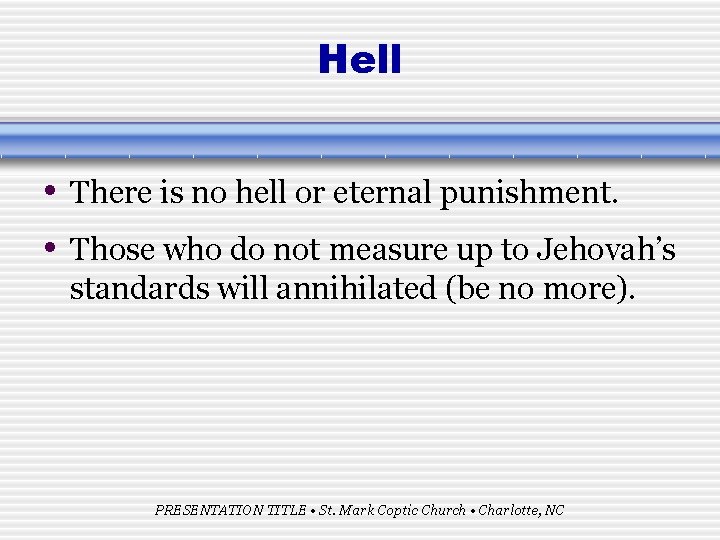 Hell • There is no hell or eternal punishment. • Those who do not