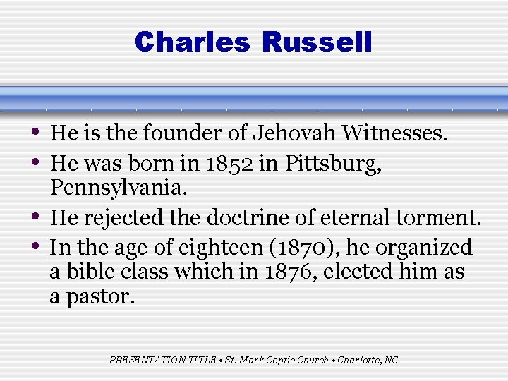 Charles Russell • He is the founder of Jehovah Witnesses. • He was born