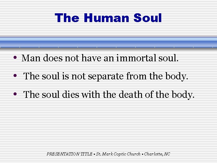 The Human Soul • Man does not have an immortal soul. • The soul