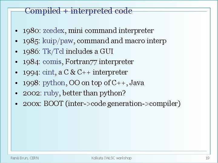 Compiled + interpreted code • • 1980: zcedex, mini command interpreter 1985: kuip/paw, command