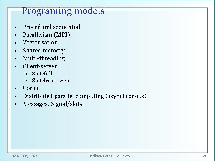 Programing models • • • Procedural sequential Parallelism (MPI) Vectorisation Shared memory Multi-threading Client-server