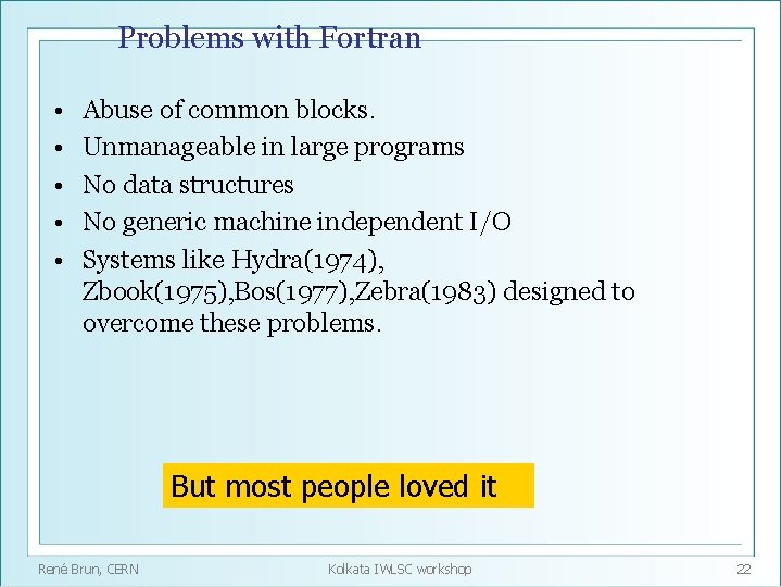 Problems with Fortran • • • Abuse of common blocks. Unmanageable in large programs