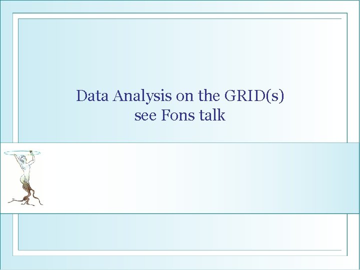 Data Analysis on the GRID(s) see Fons talk 