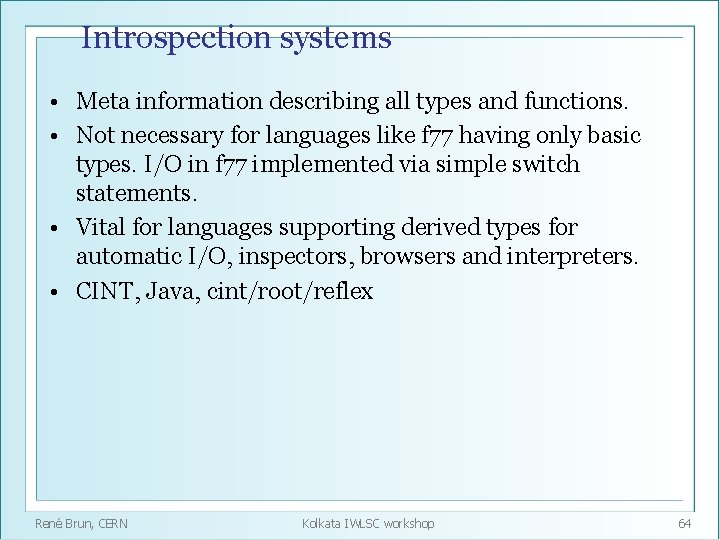 Introspection systems • Meta information describing all types and functions. • Not necessary for