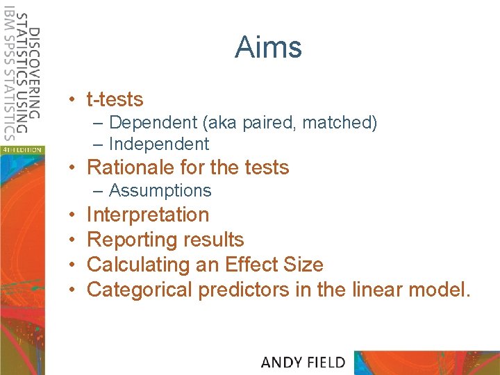 Aims • t-tests – Dependent (aka paired, matched) – Independent • Rationale for the