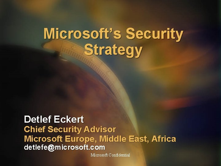 Microsoft’s Security Strategy Detlef Eckert Chief Security Advisor Microsoft Europe, Middle East, Africa detlefe@microsoft.