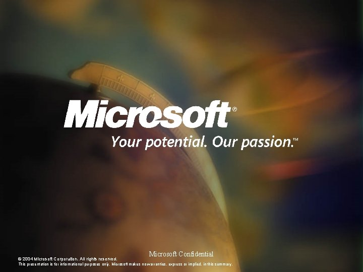 © 2004 Microsoft Corporation. All rights reserved. Microsoft Confidential This presentation is for informational