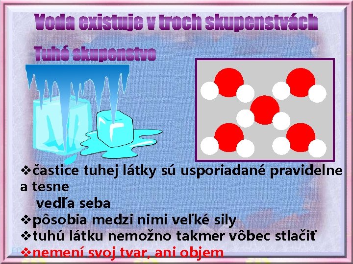 včastice tuhej látky sú usporiadané pravidelne a tesne vedľa seba vpôsobia medzi nimi veľké