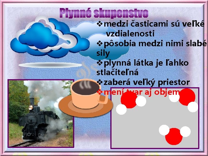 vmedzi časticami sú veľké vzdialenosti vpôsobia medzi nimi slabé sily vplynná látka je ľahko