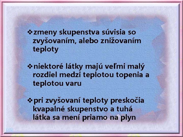 vzmeny skupenstva súvisia so zvyšovaním, alebo znižovaním teploty vniektoré látky majú veľmi malý rozdiel