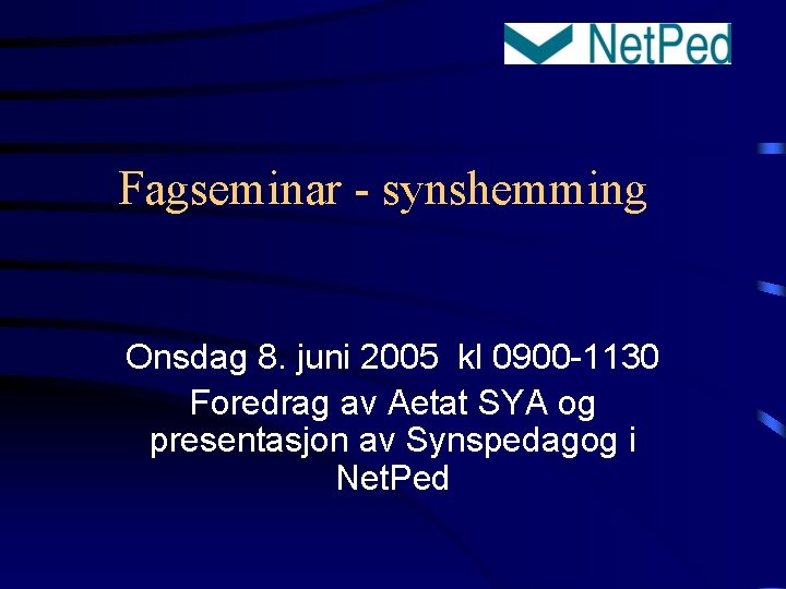 Fagseminar - synshemming Onsdag 8. juni 2005 kl 0900 -1130 Foredrag av Aetat SYA