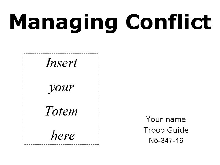 Managing Conflict Insert your Totem here Your name Troop Guide N 5 -347 -16