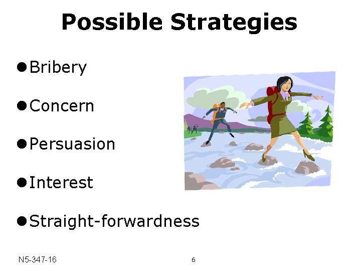 Possible Strategies l Bribery l Concern l Persuasion l Interest l Straight-forwardness N 5