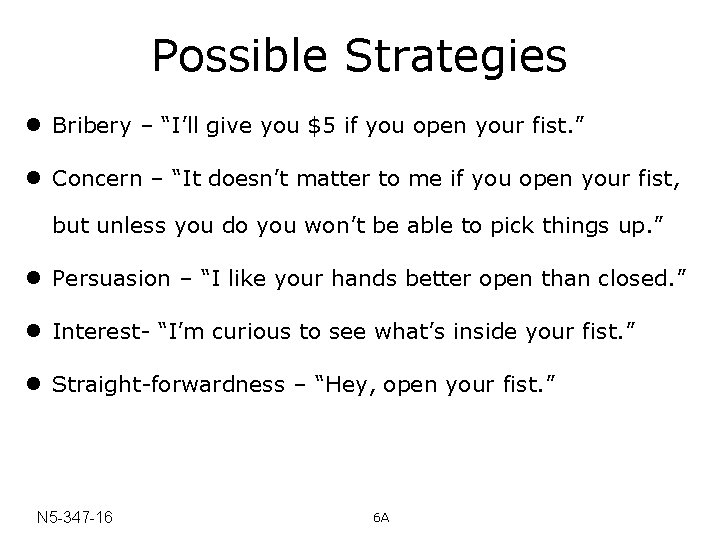 Possible Strategies l Bribery – “I’ll give you $5 if you open your fist.