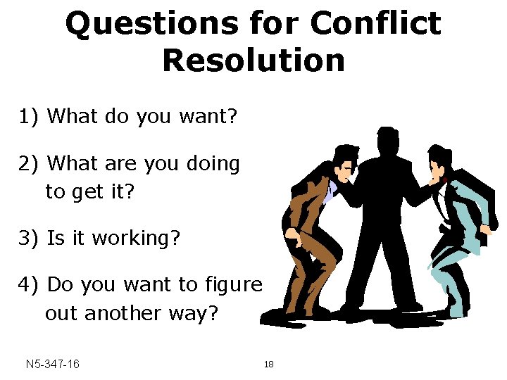 Questions for Conflict Resolution 1) What do you want? 2) What are you doing