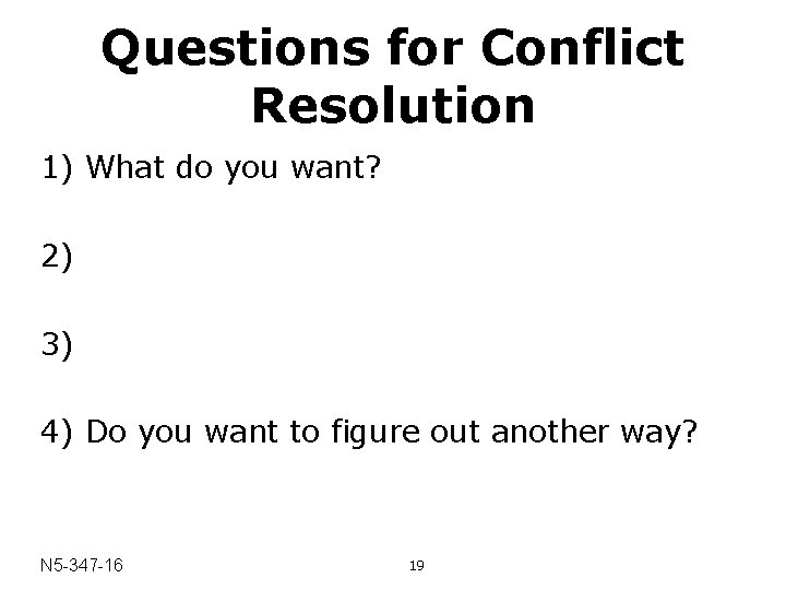 Questions for Conflict Resolution 1) What do you want? 2) 3) 4) Do you
