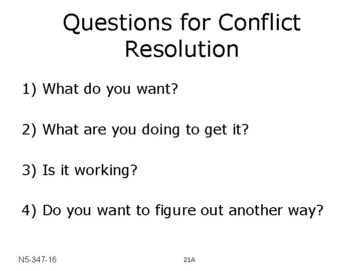 Questions for Conflict Resolution 1) What do you want? 2) What are you doing