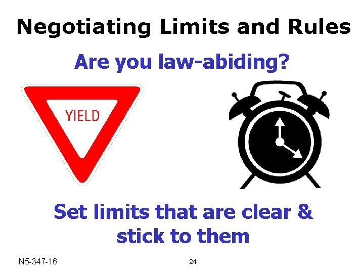 Negotiating Limits and Rules Are you law-abiding? Set limits that are clear & stick