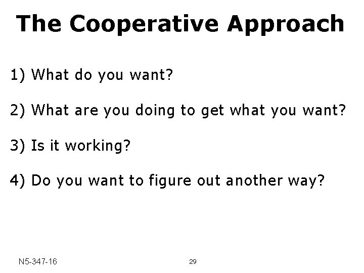 The Cooperative Approach 1) What do you want? 2) What are you doing to