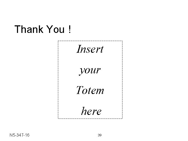 Thank You ! Insert your Totem here N 5 -347 -16 39 