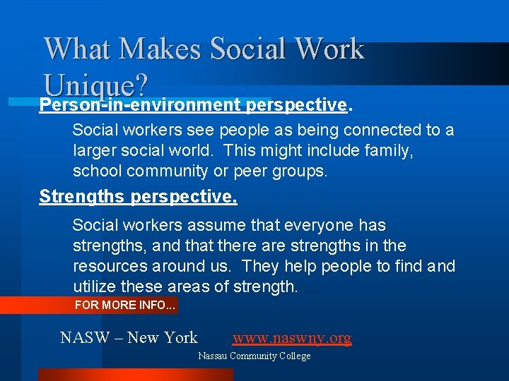 What Makes Social Work Unique? Person-in-environment perspective. Social workers see people as being connected