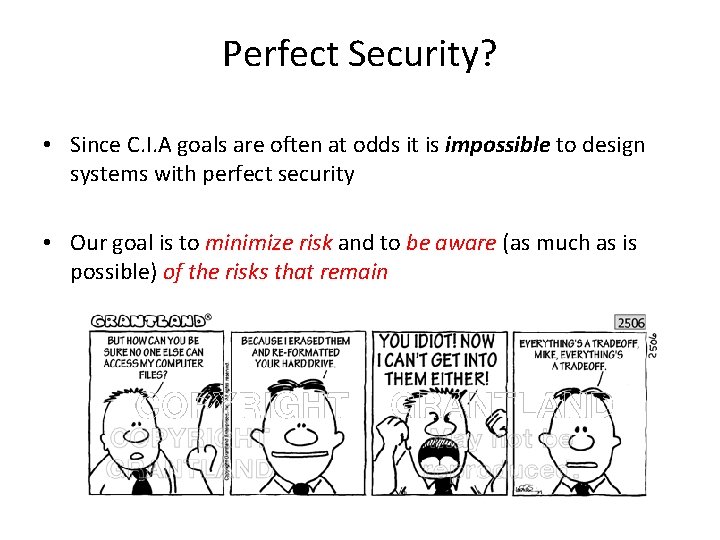 Perfect Security? • Since C. I. A goals are often at odds it is