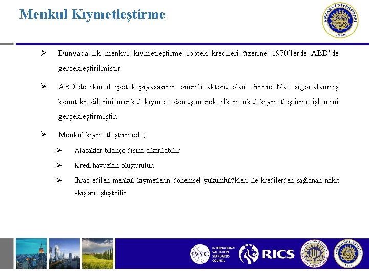 Menkul Kıymetleştirme Ø Dünyada ilk menkul kıymetleştirme ipotek kredileri üzerine 1970’lerde ABD’de gerçekleştirilmiştir. Ø