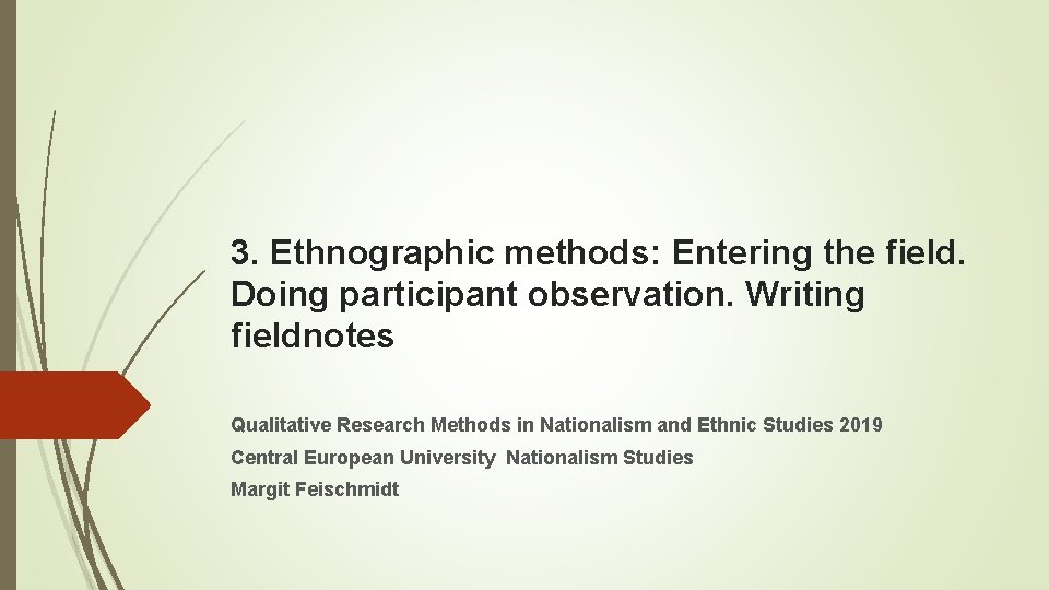 3. Ethnographic methods: Entering the field. Doing participant observation. Writing fieldnotes Qualitative Research Methods