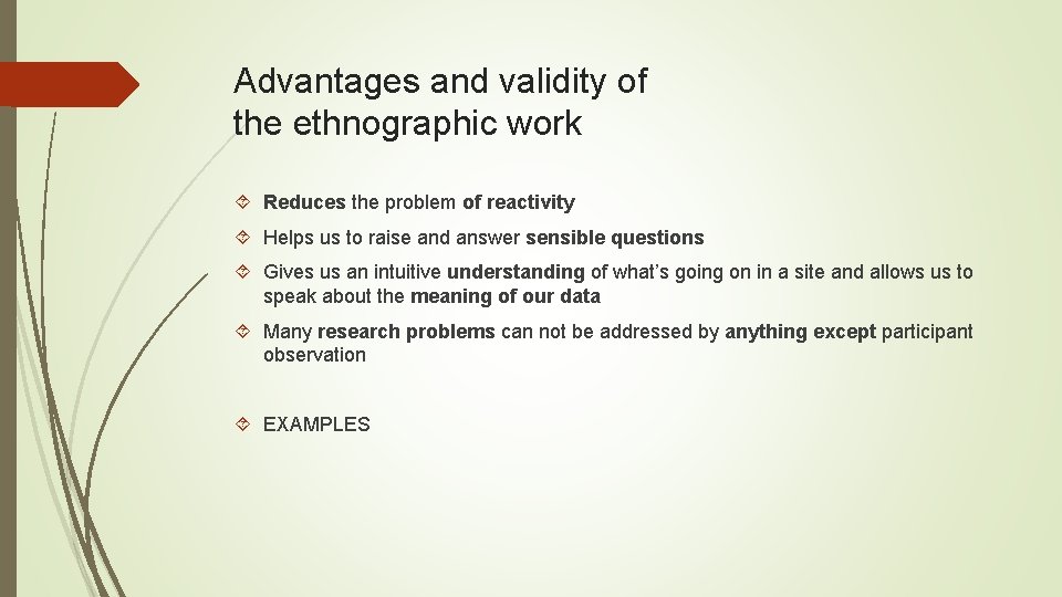 Advantages and validity of the ethnographic work Reduces the problem of reactivity Helps us