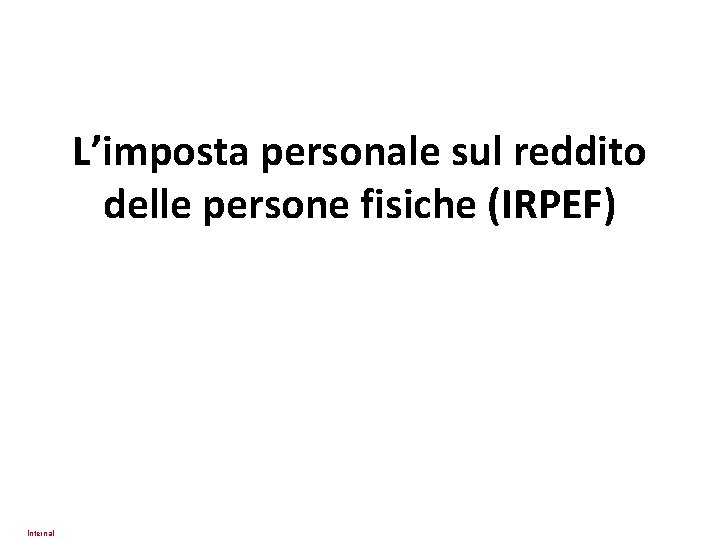 L’imposta personale sul reddito delle persone fisiche (IRPEF) Internal 