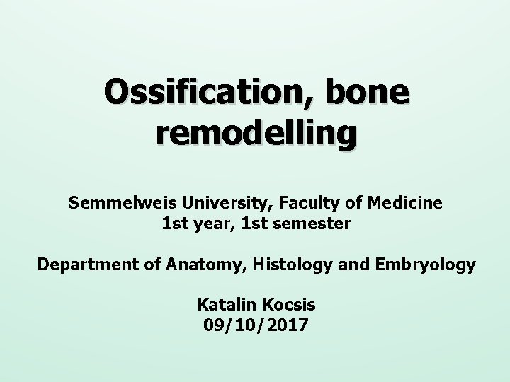 Ossification, bone remodelling Semmelweis University, Faculty of Medicine 1 st year, 1 st semester