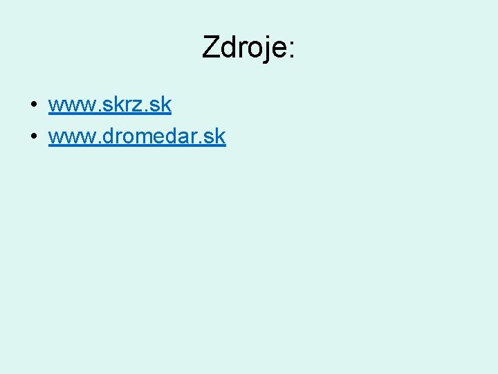 Zdroje: • www. skrz. sk • www. dromedar. sk 