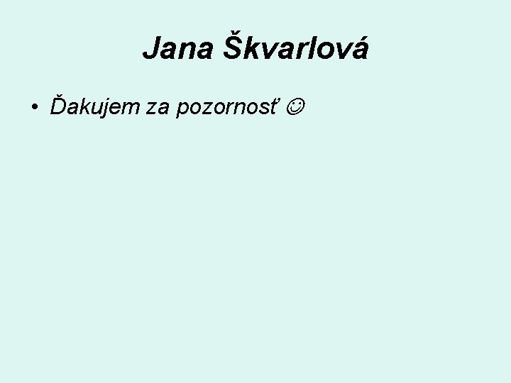 Jana Škvarlová • Ďakujem za pozornosť 