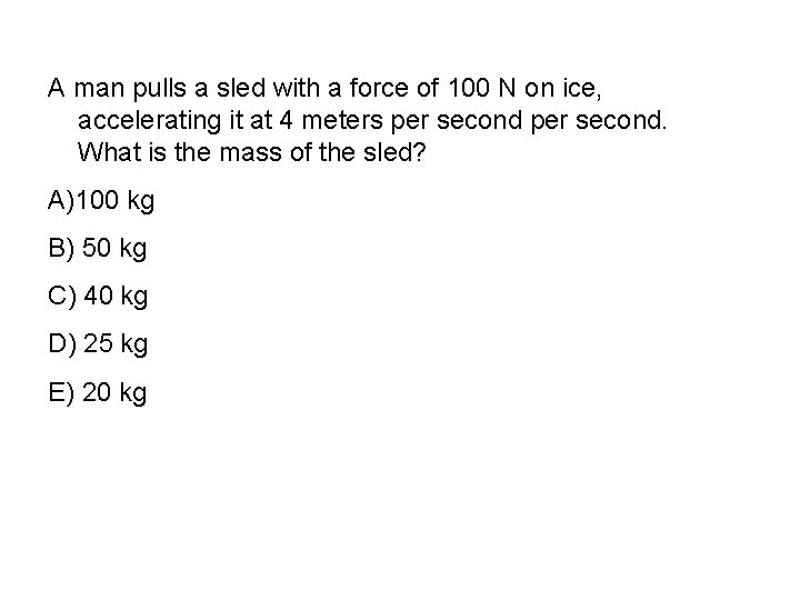A man pulls a sled with a force of 100 N on ice, accelerating