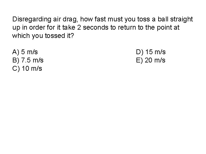 Disregarding air drag, how fast must you toss a ball straight up in order