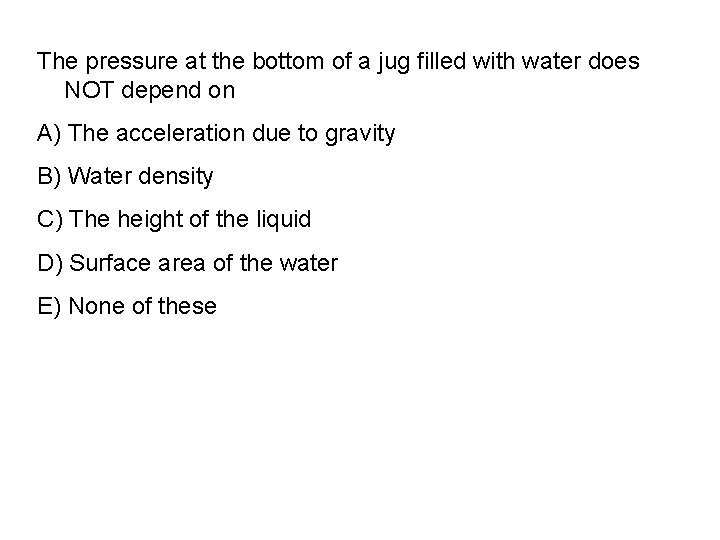 The pressure at the bottom of a jug filled with water does NOT depend