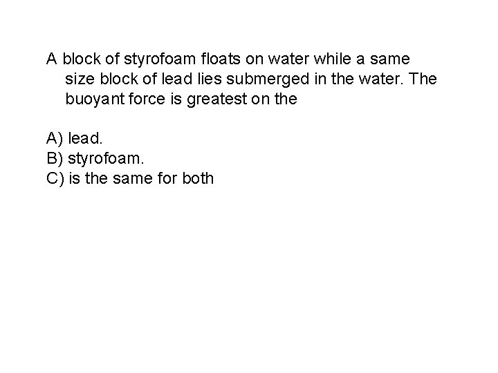 A block of styrofoam floats on water while a same size block of lead