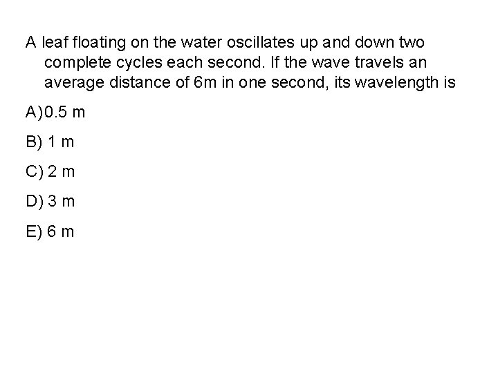 A leaf floating on the water oscillates up and down two complete cycles each