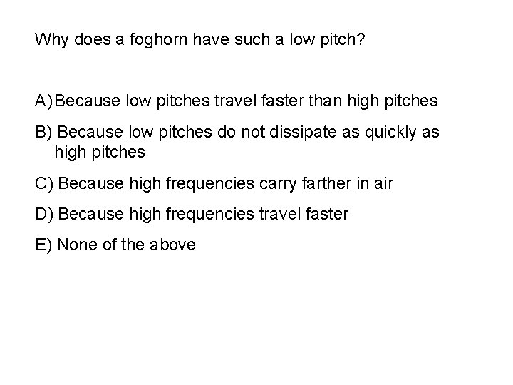 Why does a foghorn have such a low pitch? A) Because low pitches travel