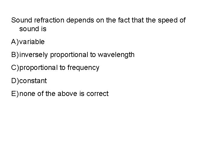 Sound refraction depends on the fact that the speed of sound is A) variable
