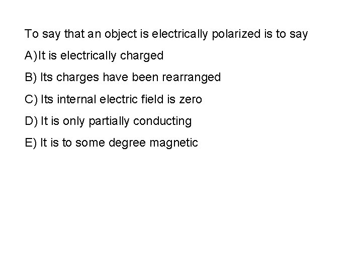 To say that an object is electrically polarized is to say A) It is