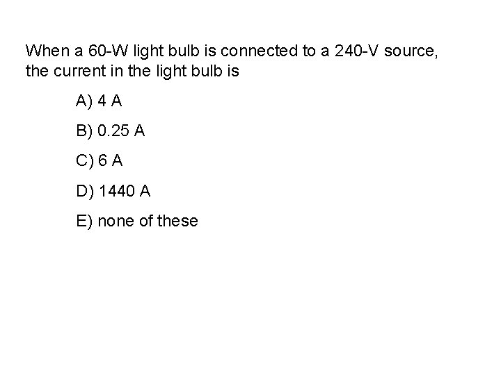 When a 60 -W light bulb is connected to a 240 -V source, the
